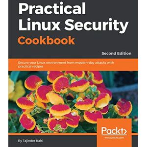 Kalsi, Tajinder Practical Linux Security Cookbook: Secure your Linux environment from modern-day attacks with practical recipes, 2nd Edition Kalsi, Tajinder Practical Linux Security Cookbook: Secure your Linux environment from modern-day attacks with practical recipes, 2nd Edition