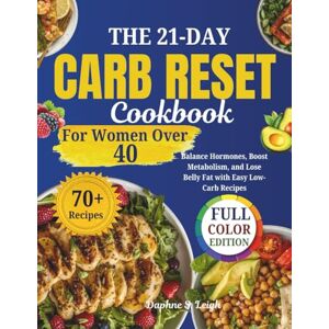 Leigh, Daphne S. The 21-Day Carb Reset Cookbook for Women Over 40: Balance Hormones, Boost Metabolism, and Lose Belly Fat with Easy Low-Carb Recipes Leigh, Daphne S. The 21-Day Carb Reset Cookbook for Women Over 40: Balance Hormones, Boost Metabolism, and Lose Belly Fat with Easy Low-Carb Recipes