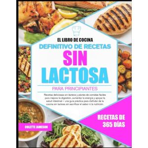 JAMESON, COLETTE EL LIBRO DE COCINA DEFINITIVO DE RECETAS SIN LACTOSA PARA PRINCIPIANTES: Recetas deliciosas sin lácteos y planes de comidas fáciles para mejorar la ... la salud intestinal — una guía práctica para JAMESON, COLETTE EL LIBRO DE COCINA DEFINITIVO DE RECETAS SIN LACTOSA PARA PRINCIPIANTES: Recetas deliciosas sin lácteos y planes de comidas fáciles para mejorar la ... la salud intestinal — una guía práctica para