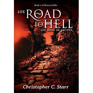 Starr, Christopher C The Road to Hell: The Book of Lucifer: 1 (Heaven Falls) Starr, Christopher C The Road to Hell: The Book of Lucifer: 1 (Heaven Falls)