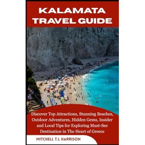 T.L HARRISON, MITCHELL KALAMATA TRAVEL GUIDE: Discover Top Attractions, Stunning Beaches, Outdoor Adventures, Hidden Gems, Insider and Local Tips for Exploring Must-See Destination in The Heart of Greece T.L HARRISON, MITCHELL KALAMATA TRAVEL GUIDE: Discover Top Attractions, Stunning Beaches, Outdoor Adventures, Hidden Gems, Insider and Local Tips for Exploring Must-See Destination in The Heart of Greece