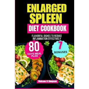 Simpson, Malcom B Enlarged Spleen Diet Cookbook: Flavorful Dishes to Reduce Inflammation Effectively (Malcom B Simpson’s Diet-Friendly Delights Series) Simpson, Malcom B Enlarged Spleen Diet Cookbook: Flavorful Dishes to Reduce Inflammation Effectively (Malcom B Simpson’s Diet-Friendly Delights Series)