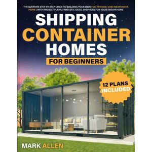 Allen, Mark Shipping Container Homes For Beginners: The Ultimate Step-By-Step Guide to Building Your Own Eco-Friendly and Inexpensive Home With Project Plans, Fantastic Ideas, and More for Your Dream Home. Allen, Mark Shipping Container Homes For Beginners: The Ultimate Step-By-Step Guide to Building Your Own Eco-Friendly and Inexpensive Home With Project Plans, Fantastic Ideas, and More for Your Dream Home.