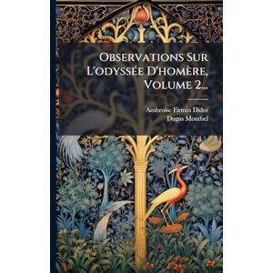 Firmin-Didot, Ambroise Observations Sur L'odyssÃ(c)e D'homère, Volume 2... Firmin-Didot, Ambroise Observations Sur L'odyssÃ(c)e D'homère, Volume 2...