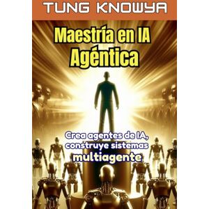 KnowYa, Tung Maestría en IA Agéntica: Crea agentes de IA, construye sistemas multiagente, multiplica tu productividad por 100 y transforma tu vida (24h Personal & Business Transformation) KnowYa, Tung Maestría en IA Agéntica: Crea agentes de IA, construye sistemas multiagente, multiplica tu productividad por 100 y transforma tu vida (24h Personal & Business Transformation)