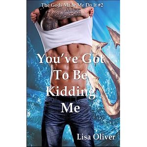 Oliver, Lisa You've Got To Be Kidding Me: Volume 2 (The Gods Made Me Do It) Oliver, Lisa You've Got To Be Kidding Me: Volume 2 (The Gods Made Me Do It)