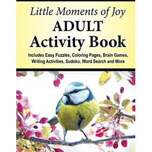 Timmet, J.K. Little Moments of Joy Adult Activity Book: Includes Easy Puzzles, Coloring Pages, Brain Games, Writing Activities, Sudoku, Word Search and More Timmet, J.K. Little Moments of Joy Adult Activity Book: Includes Easy Puzzles, Coloring Pages, Brain Games, Writing Activities, Sudoku, Word Search and More