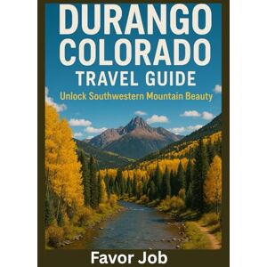 Job, Favor DURANGO COLORADO TRAVEL GUIDE: Unlock Southwestern Mountain Beauty (Authentic Journey Travel Guides: Discover Culture, Food, and Hidden Gems) Job, Favor DURANGO COLORADO TRAVEL GUIDE: Unlock Southwestern Mountain Beauty (Authentic Journey Travel Guides: Discover Culture, Food, and Hidden Gems)