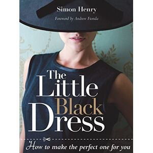 Simon Henry Little Black Dress, The: How to Make the Perfect One for You Simon Henry Little Black Dress, The: How to Make the Perfect One for You