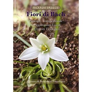 Orozco, Ricardo Fiori di Bach. Principio transpersonale e applicazioni locali. Territori tipologici Orozco, Ricardo Fiori di Bach. Principio transpersonale e applicazioni locali. Territori tipologici