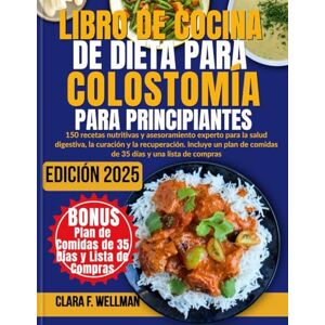 Wellman, Clara F. LIBRO DE COCINA DE DIETA PARA COLOSTOMÍA PARA PRINCIPIANTES: 150 recetas nutritivas y asesoramiento experto para la salud digestiva, la curación y la ... de comidas de 35 días y una lista de compras Wellman, Clara F. LIBRO DE COCINA DE DIETA PARA COLOSTOMÍA PARA PRINCIPIANTES: 150 recetas nutritivas y asesoramiento experto para la salud digestiva, la curación y la ... de comidas de 35 días y una lista de compras