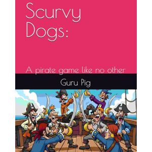 Pig, Guru Scurvy Dogs:: A pirate game like no other (Guru Pig's Tabletop Miniatures rules) Pig, Guru Scurvy Dogs:: A pirate game like no other (Guru Pig's Tabletop Miniatures rules)