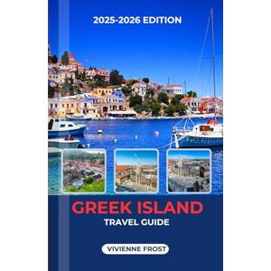 FROST, VIVIENNE GREEK ISLAND TRAVEL GUIDE 2025/2026: A Local Manual to Explore Stunning Beaches, Bustling Markets, Nightlife, Adventures, and Smart Tips for Every Traveler FROST, VIVIENNE GREEK ISLAND TRAVEL GUIDE 2025/2026: A Local Manual to Explore Stunning Beaches, Bustling Markets, Nightlife, Adventures, and Smart Tips for Every Traveler
