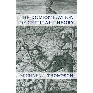 Thompson, Michael J. The Domestication of Critical Theory Thompson, Michael J. The Domestication of Critical Theory