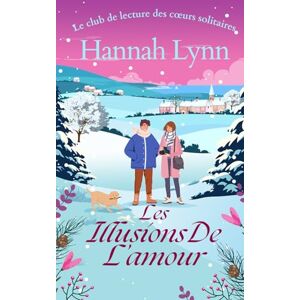 Lynn, Hannah Les illusions de l’amour: Une comédie romantique chaleureuse sur l’amour à tout âge, parfaite pour les soirées cocooning. (Le club de lecture des cœurs solitaires) Lynn, Hannah Les illusions de l’amour: Une comédie romantique chaleureuse sur l’amour à tout âge, parfaite pour les soirées cocooning. (Le club de lecture des cœurs solitaires)