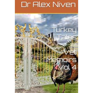 Niven, Dr Alex Turkey Tales: Vet Memoirs Volume 4 Niven, Dr Alex Turkey Tales: Vet Memoirs Volume 4
