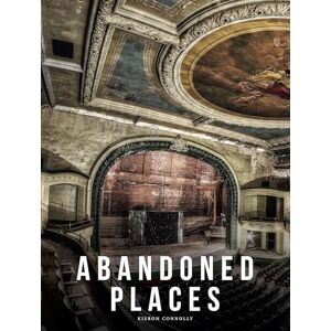 Connolly, Kieron Abandoned Places: A photographic exploration of more than 100 worlds we have left behind Connolly, Kieron Abandoned Places: A photographic exploration of more than 100 worlds we have left behind