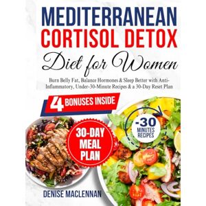 Maclennan, Denise Jacqueline Mediterranean Cortisol Detox Diet for Women: Burn Belly Fat, Balance Hormones & Sleep Better with Anti-Inflammatory, Under-30-Minute Recipes & a 30-Day Reset Plan. Maclennan, Denise Jacqueline Mediterranean Cortisol Detox Diet for Women: Burn Belly Fat, Balance Hormones & Sleep Better with Anti-Inflammatory, Under-30-Minute Recipes & a 30-Day Reset Plan.
