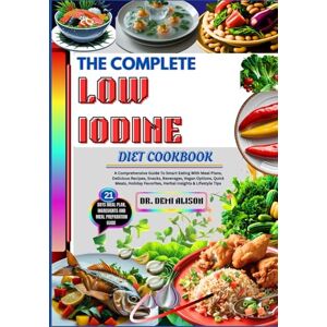ALISON, DR. DEMI THE COMPLETE LOW IODINE DIET COOKBOOK: A Comprehensive Guide To Smart Eating With Meal Plans, Delicious Recipes, Snacks, Beverages, Vegan Options, ... Favorites, Herbal Insights & Lifestyle Tips ALISON, DR. DEMI THE COMPLETE LOW IODINE DIET COOKBOOK: A Comprehensive Guide To Smart Eating With Meal Plans, Delicious Recipes, Snacks, Beverages, Vegan Options, ... Favorites, Herbal Insights & Lifestyle Tips