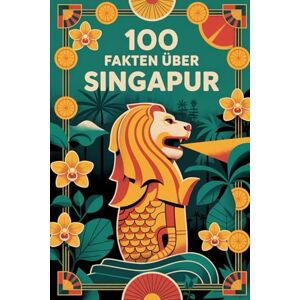 Herner, Petra 100 Fakten über Singapur: Geschichte, Moderne, Kultur & Kurioses – 100 spannende Fakten über Singapur mit unterhaltsamen Quizfragen zum Mitraten und Staunen Herner, Petra 100 Fakten über Singapur: Geschichte, Moderne, Kultur & Kurioses – 100 spannende Fakten über Singapur mit unterhaltsamen Quizfragen zum Mitraten und Staunen