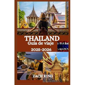 KING, ZACH THAILAND Guía de viaje 2025-2026: Tu compañero de viaje esencial para descubrir la cultura, la gastronomía, las playas y las aventuras de Tailandia (Rutas y Sueños: Viajes Inspiradores por el Mundo) KING, ZACH THAILAND Guía de viaje 2025-2026: Tu compañero de viaje esencial para descubrir la cultura, la gastronomía, las playas y las aventuras de Tailandia (Rutas y Sueños: Viajes Inspiradores por el Mundo)