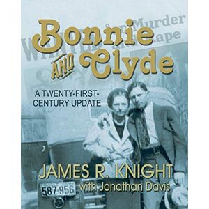 Knight, James R Bonnie and Clyde: A Twenty-first-century Update Knight, James R Bonnie and Clyde: A Twenty-first-century Update