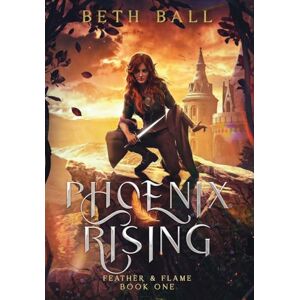 Ball, Beth Phoenix Rising: 1 (Feather & Flame) Ball, Beth Phoenix Rising: 1 (Feather & Flame)