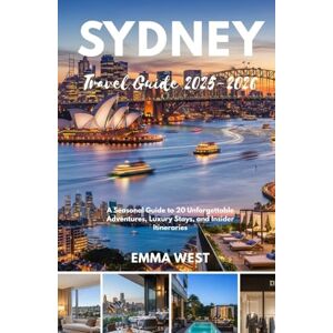 West, Emma Sydney Travel Guide 2025-2026: A Seasonal Guide to 20 Unforgettable Adventures, Luxury Stays, and Insider Itineraries West, Emma Sydney Travel Guide 2025-2026: A Seasonal Guide to 20 Unforgettable Adventures, Luxury Stays, and Insider Itineraries