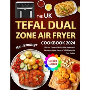 Jennings, Kai The UK Tefal Dual Zone Air Fryer Cookbook 2024: Effortless, Flavourful & Affordable Recipes with Pictures to Master the Art of Tefal 2-Basket Air Fryer Cooking (Colour Edition) Jennings, Kai The UK Tefal Dual Zone Air Fryer Cookbook 2024: Effortless, Flavourful & Affordable Recipes with Pictures to Master the Art of Tefal 2-Basket Air Fryer Cooking (Colour Edition)