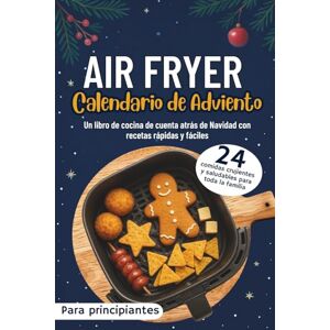 Booyle, Florence Calendario de Adviento Air Fryer: 24 comidas crujientes y saludables para toda la familia Un libro de cocina de cuenta atrás de Navidad con recetas rápidas y fáciles Booyle, Florence Calendario de Adviento Air Fryer: 24 comidas crujientes y saludables para toda la familia Un libro de cocina de cuenta atrás de Navidad con recetas rápidas y fáciles