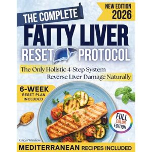 Winslow, Carys The Complete Fatty Liver Reset Protocol: A Holistic, 4-Step System with Lifestyle Strategies & Low-Sugar Mediterranean Recipes to Reverse Liver Damage, Lose Weight, & Regain Vitality in Just 6 Weeks Winslow, Carys The Complete Fatty Liver Reset Protocol: A Holistic, 4-Step System with Lifestyle Strategies & Low-Sugar Mediterranean Recipes to Reverse Liver Damage, Lose Weight, & Regain Vitality in Just 6 Weeks