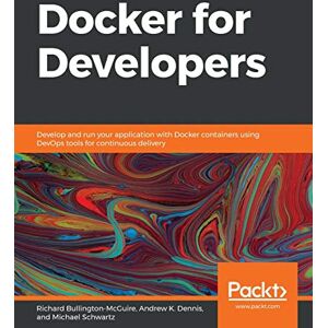 Bullington-McGuire, Richard Docker for Developers: Develop and run your application with Docker containers using DevOps tools for continuous delivery Bullington-McGuire, Richard Docker for Developers: Develop and run your application with Docker containers using DevOps tools for continuous delivery