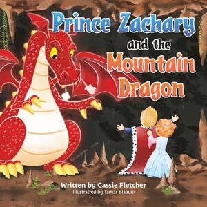 Fletcher, Cassie Prince Zachary and the Mountain Dragon: An Original Fairytale about Consequences and Responsibility (Abby's Fairytales) Fletcher, Cassie Prince Zachary and the Mountain Dragon: An Original Fairytale about Consequences and Responsibility (Abby's Fairytales)