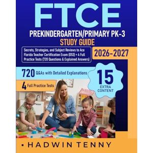 Tenny, Hadwin FTCE PreKindergarten/Primary PK-3 Study Guide: Secrets, Strategies, and Subject Reviews to Ace Florida Teacher Certification Exam (053) + 4 Full Practice Tests (720 Questions & Explained Answers) Tenny, Hadwin FTCE PreKindergarten/Primary PK-3 Study Guide: Secrets, Strategies, and Subject Reviews to Ace Florida Teacher Certification Exam (053) + 4 Full Practice Tests (720 Questions & Explained Answers)