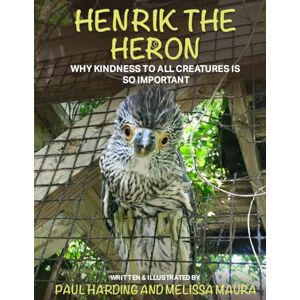 Harding, Paul Henrik the Heron: Why Kindness to All Creatures is So Important Harding, Paul Henrik the Heron: Why Kindness to All Creatures is So Important