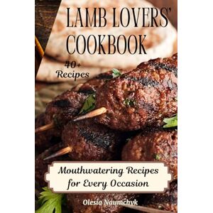 Naumchyk, Olesia Lamb Lovers’ Cookbook: Mouthwatering Recipes for Every Occasion Naumchyk, Olesia Lamb Lovers’ Cookbook: Mouthwatering Recipes for Every Occasion