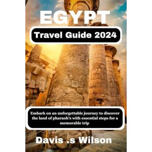 Wilson Egypt travel guide 2024: Embark on an unforgettable journey to discover the land of pharaoh with essential steps for a memorable trip Wilson Egypt travel guide 2024: Embark on an unforgettable journey to discover the land of pharaoh with essential steps for a memorable trip