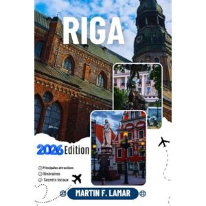 LAMAR, MARTIN F. RIGA GUIDE DE VOYAGE 2026: Explorez les activités de plein air, les trésors cachés, les principales attractions et les excursions d'une journée à Riga pour les voyageurs aventureux LAMAR, MARTIN F. RIGA GUIDE DE VOYAGE 2026: Explorez les activités de plein air, les trésors cachés, les principales attractions et les excursions d'une journée à Riga pour les voyageurs aventureux