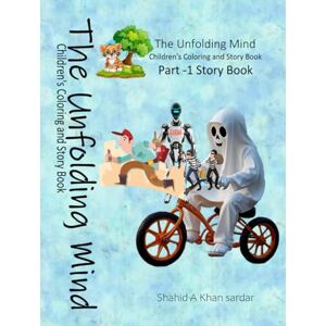 Khan Sardar, Shahid A Part-1 Story Book (The Unfolding Mind: Children's Story and Coloring Book) Khan Sardar, Shahid A Part-1 Story Book (The Unfolding Mind: Children's Story and Coloring Book)