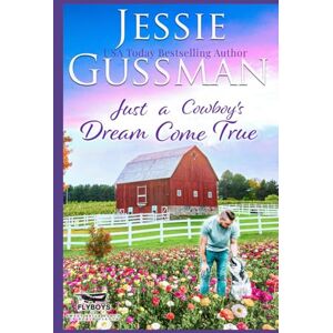 Gussman, Jessie Just a Cowboy's Dream Come True (Flyboys of Sweet Briar Ranch in North Dakota) Gussman, Jessie Just a Cowboy's Dream Come True (Flyboys of Sweet Briar Ranch in North Dakota)