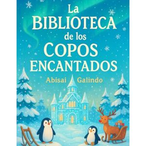 Galindo, Abisai La Biblioteca de los Copos Encantados Galindo, Abisai La Biblioteca de los Copos Encantados