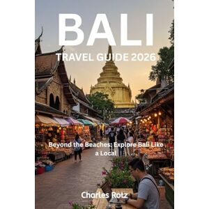 Rotz, Charles BALI TRAVEL GUIDE 2026: Beyond the Beaches: Explore Bali Like a Local Rotz, Charles BALI TRAVEL GUIDE 2026: Beyond the Beaches: Explore Bali Like a Local