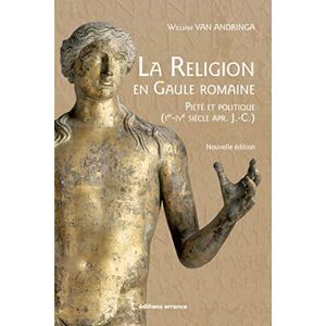 Van Andringa, William La religion en gaule romaine: Piété et politique (Ier-IVe siècle apr. J.-C.) Van Andringa, William La religion en gaule romaine: Piété et politique (Ier-IVe siècle apr. J.-C.)