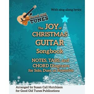 Hutchison, Susan Call The JOY of CHRISTMAS GUITAR Songbook: NOTES, TABS, and CHORD Diagrams for Solo, Duet or Ensemble (Good Old Tunes Guitar Music) Hutchison, Susan Call The JOY of CHRISTMAS GUITAR Songbook: NOTES, TABS, and CHORD Diagrams for Solo, Duet or Ensemble (Good Old Tunes Guitar Music)