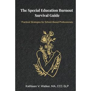 Walker, MA, CCC-SLP, Kathleen V. The Special Education Burnout Survival Guide: Practical Strategies for School-Based Professionals (The Special Education Burnout Recovery Series) Walker, MA, CCC-SLP, Kathleen V. The Special Education Burnout Survival Guide: Practical Strategies for School-Based Professionals (The Special Education Burnout Recovery Series)