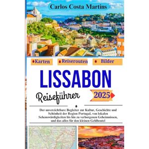 Martins, Carlos Costa Lissabon Reiseführer 2025: Der unverzichtbare Begleiter zur Kultur, Geschichte und Schönheit der Region Portugal, von lokalen Sehenswürdigkeiten bis ... Geldbeutel (Unvergessliche Portugal-Reihe) Martins, Carlos Costa Lissabon Reiseführer 2025: Der unverzichtbare Begleiter zur Kultur, Geschichte und Schönheit der Region Portugal, von lokalen Sehenswürdigkeiten bis ... Geldbeutel (Unvergessliche Portugal-Reihe)