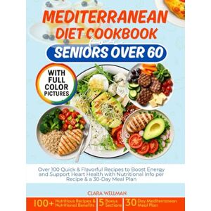 Wellman, Clara Mediterranean Diet Cookbook for Seniors Over 60: Over 100 Quick & Flavorful Recipes to Boost Energy and Support Heart Health with Nutritional Info per Recipe & a 30-Day Meal Plan Wellman, Clara Mediterranean Diet Cookbook for Seniors Over 60: Over 100 Quick & Flavorful Recipes to Boost Energy and Support Heart Health with Nutritional Info per Recipe & a 30-Day Meal Plan
