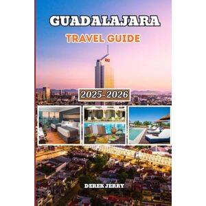 JERRY, DEREK GUADALAJARA TRAVEL GUIDE 2025-2026: Explore Guadalajara With Confidence Using Curated Guides Cultural Insights Hotel Picks Transportation Tips and Day Trip Ideas for 2025–2026 JERRY, DEREK GUADALAJARA TRAVEL GUIDE 2025-2026: Explore Guadalajara With Confidence Using Curated Guides Cultural Insights Hotel Picks Transportation Tips and Day Trip Ideas for 2025–2026