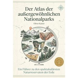 Kaiser Der Atlas der außergewöhnlichen Nationalparks: Ein Führer zu den spektakulärsten Naturreservaten der Erde. Das perfekte Geschenk für Natur- und Outdoor-Fans. Ein Muss für jeden Wanderer und Camper Kaiser Der Atlas der außergewöhnlichen Nationalparks: Ein Führer zu den spektakulärsten Naturreservaten der Erde. Das perfekte Geschenk für Natur- und Outdoor-Fans. Ein Muss für jeden Wanderer und Camper