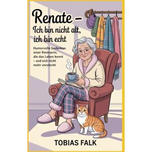 Falk, Tobias Renate Ich bin nicht alt, ich bin echt: Humorvolle Gedanken einer Rentnerin die das Leben kennt und sich nicht versteckt (Renate & Günter – Humorvolle Geschichten vom Leben mit Haltung) Falk, Tobias Renate Ich bin nicht alt, ich bin echt: Humorvolle Gedanken einer Rentnerin die das Leben kennt und sich nicht versteckt (Renate & Günter – Humorvolle Geschichten vom Leben mit Haltung)